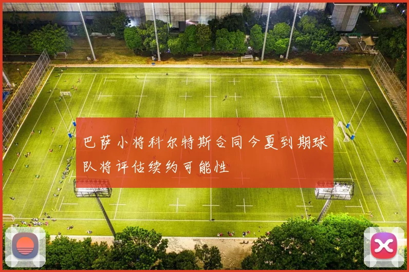 巴萨小将科尔特斯合同今夏到期球队将评估续约可能性