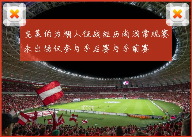 克莱伯为湖人征战经历尚浅常规赛未出场仅参与季后赛与季前赛