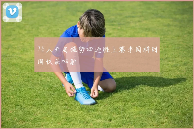 76人开局强势四连胜上赛季同样时间仅获四胜